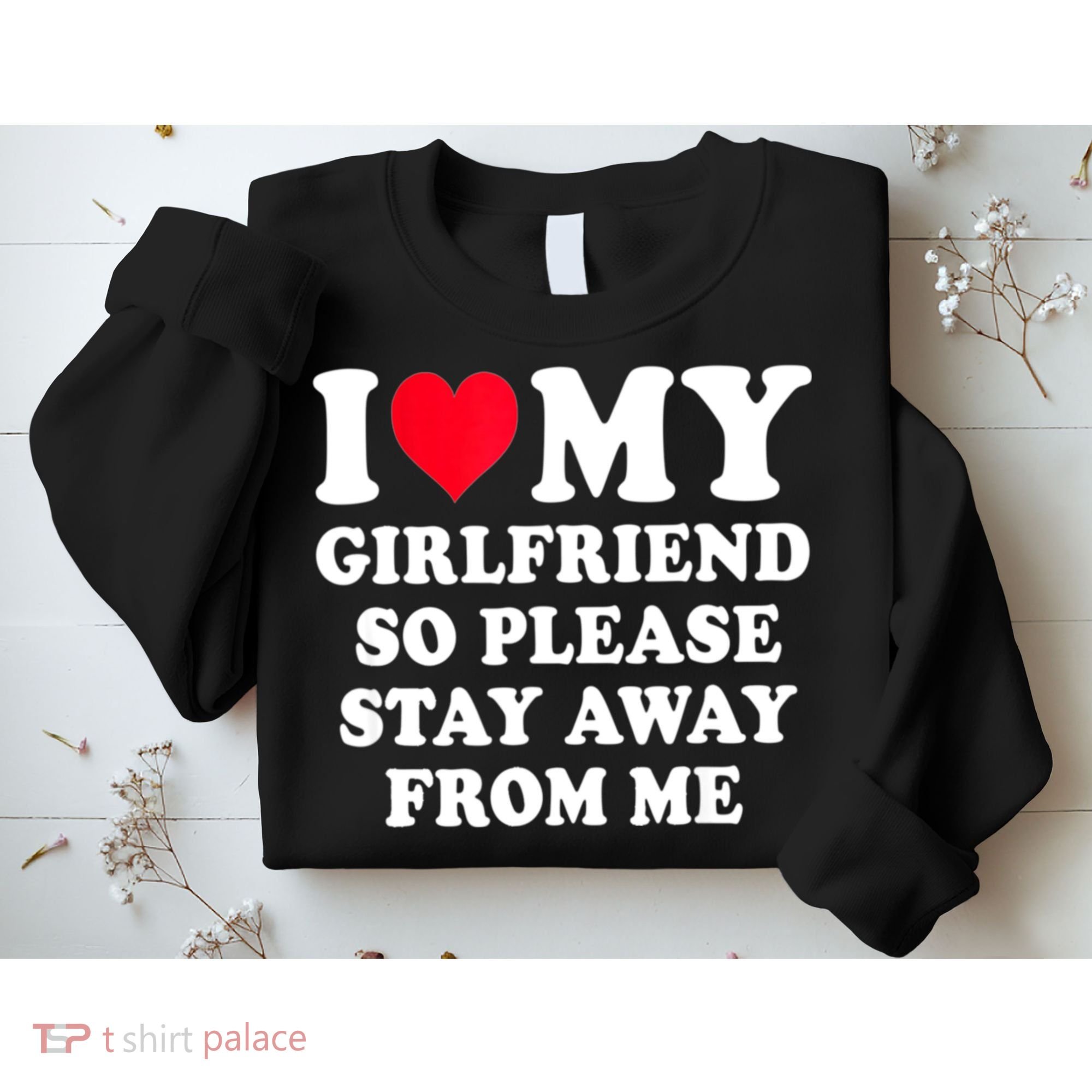 I Love My Girlfriend So Please Stay Away From Me Funny Gift Sweatshirt