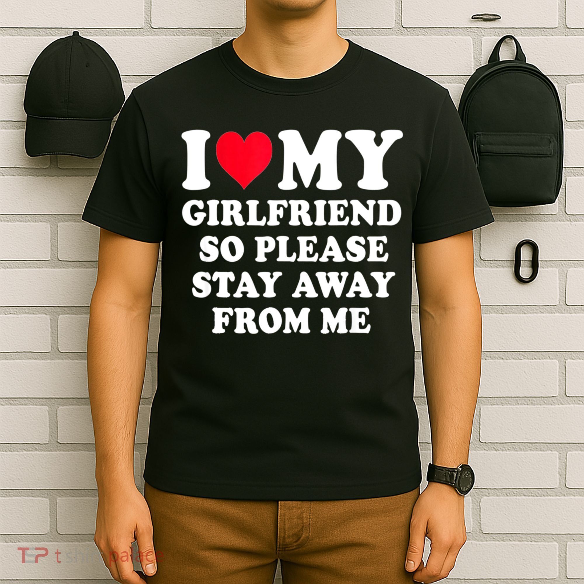 I Love My Girlfriend So Please Stay Away From Me Funny Gift T-Shirt