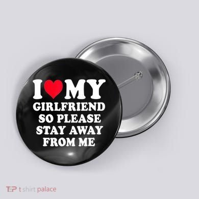 I Love My Girlfriend So Please Stay Away From Me Funny Gift Button