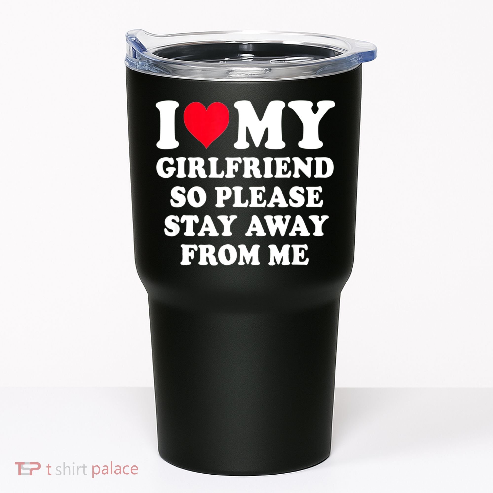 I Love My Girlfriend So Please Stay Away From Me Funny Gift Tumbler
