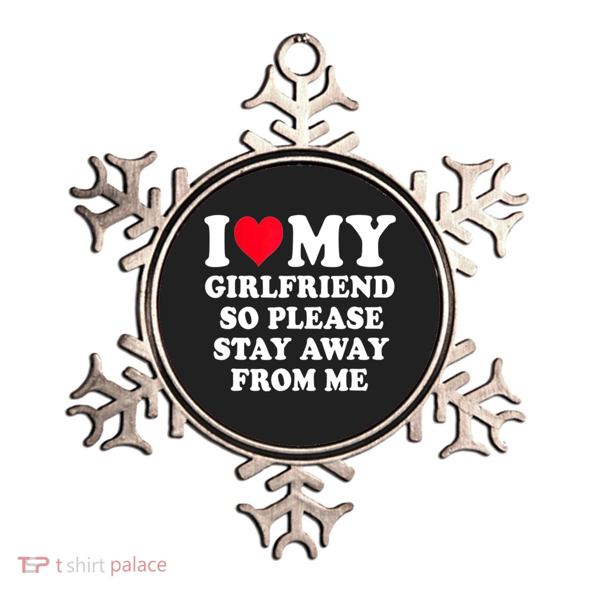 I Love My Girlfriend So Please Stay Away From Me Funny Gift Ornament