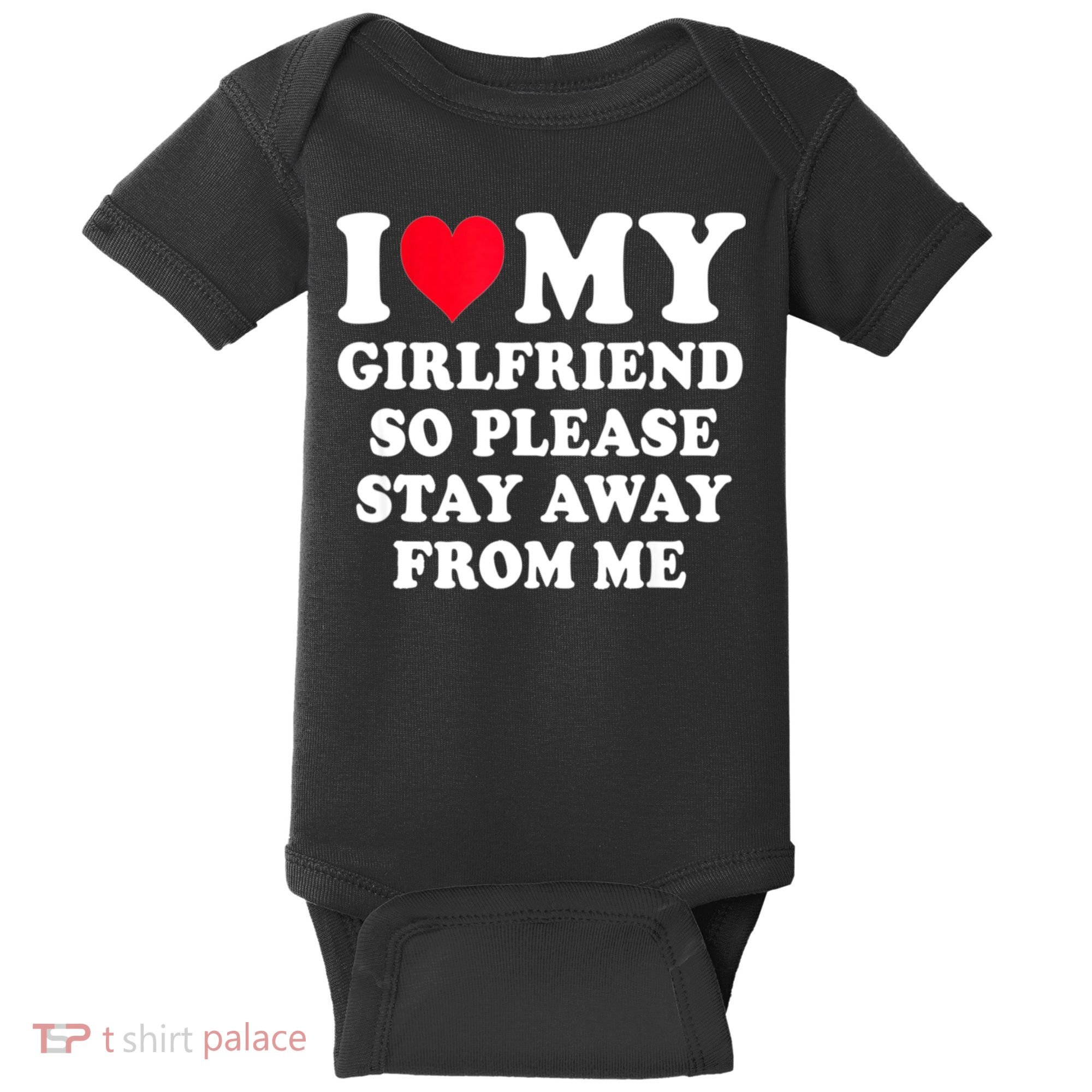 I Love My Girlfriend So Please Stay Away From Me Funny Gift Baby Bodysuit