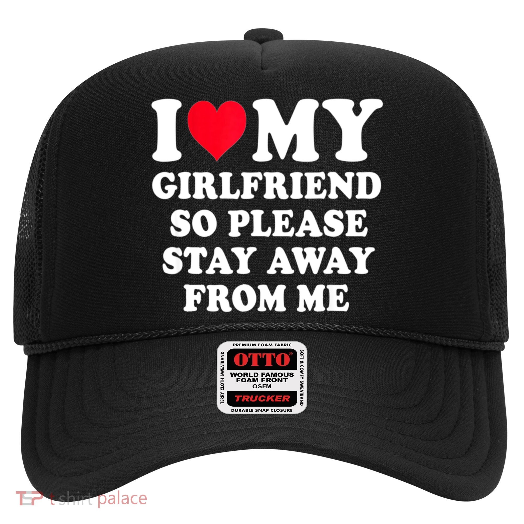 I Love My Girlfriend So Please Stay Away From Me Funny Gift Hat