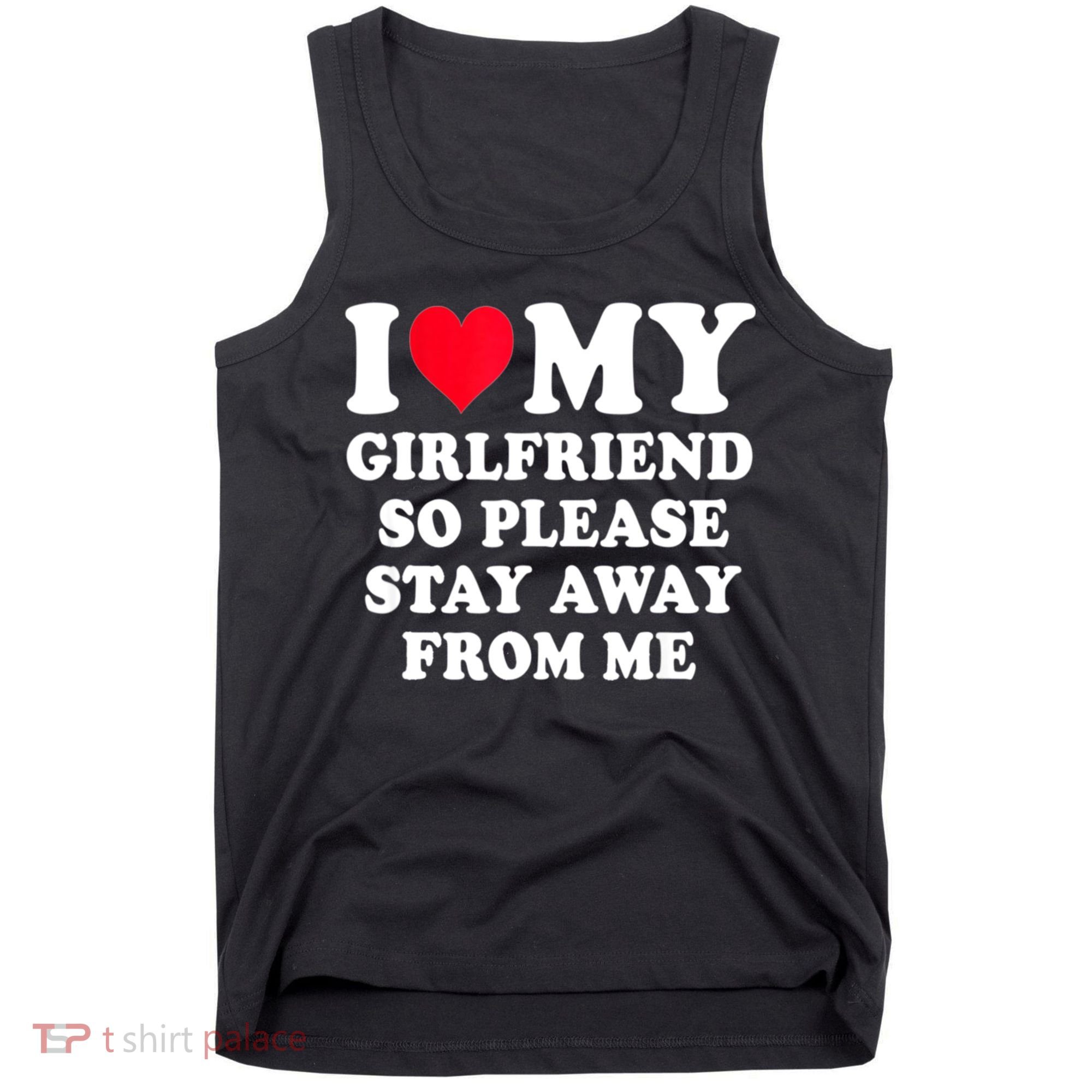 I Love My Girlfriend So Please Stay Away From Me Funny Gift Tank Top