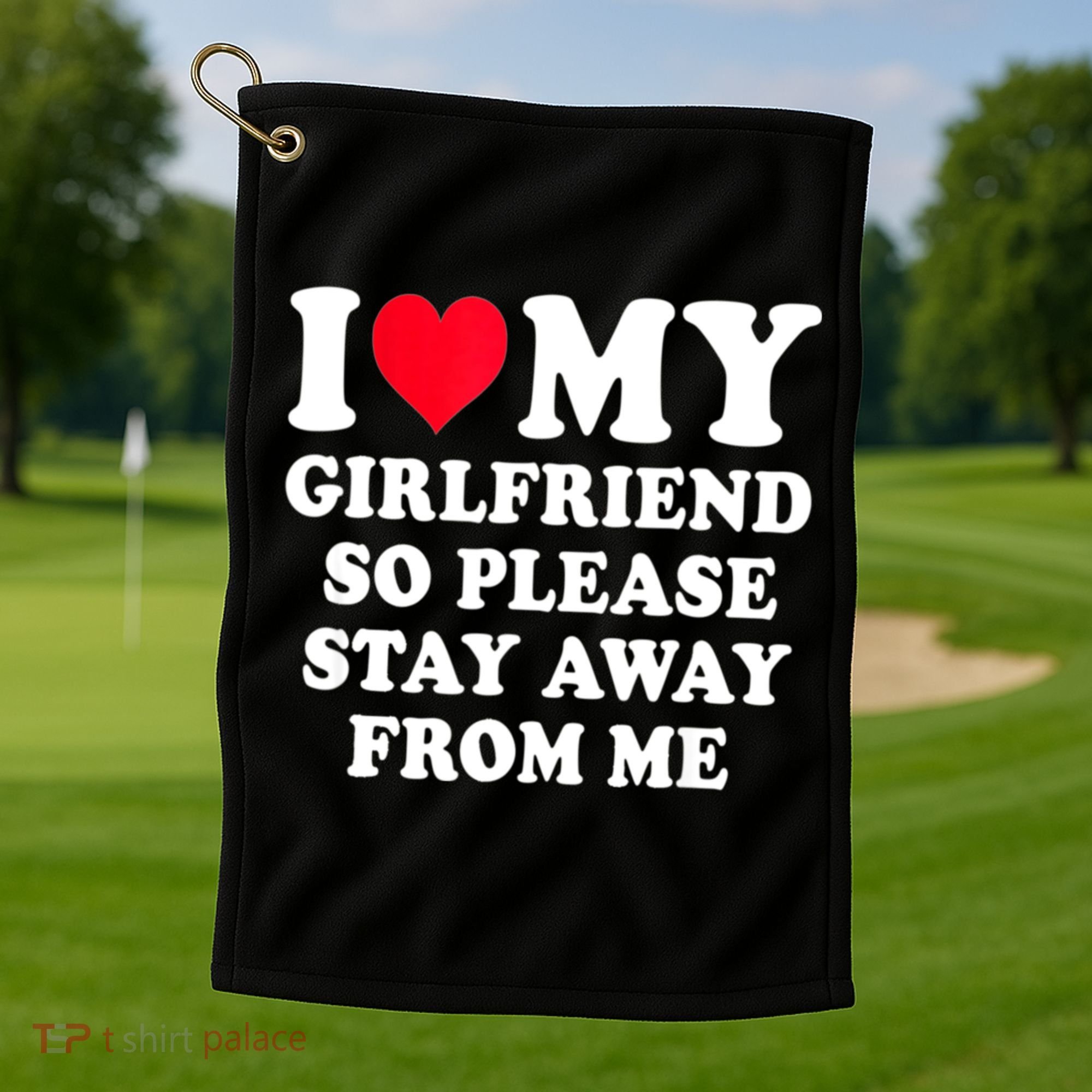I Love My Girlfriend So Please Stay Away From Me Funny Gift Golf Towel
