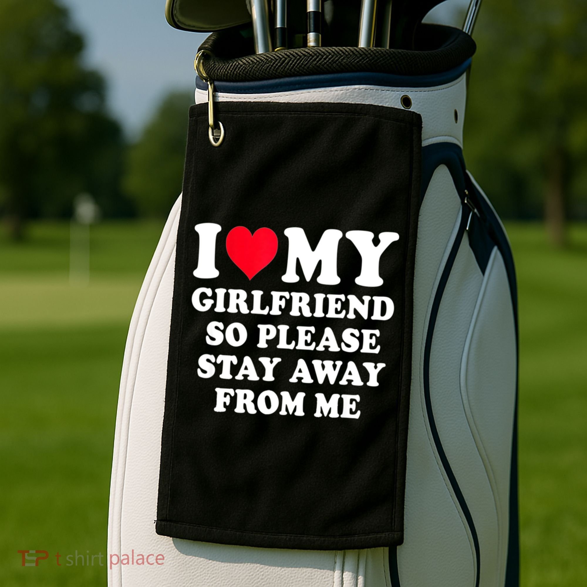 I Love My Girlfriend So Please Stay Away From Me Funny Gift Golf Towel
