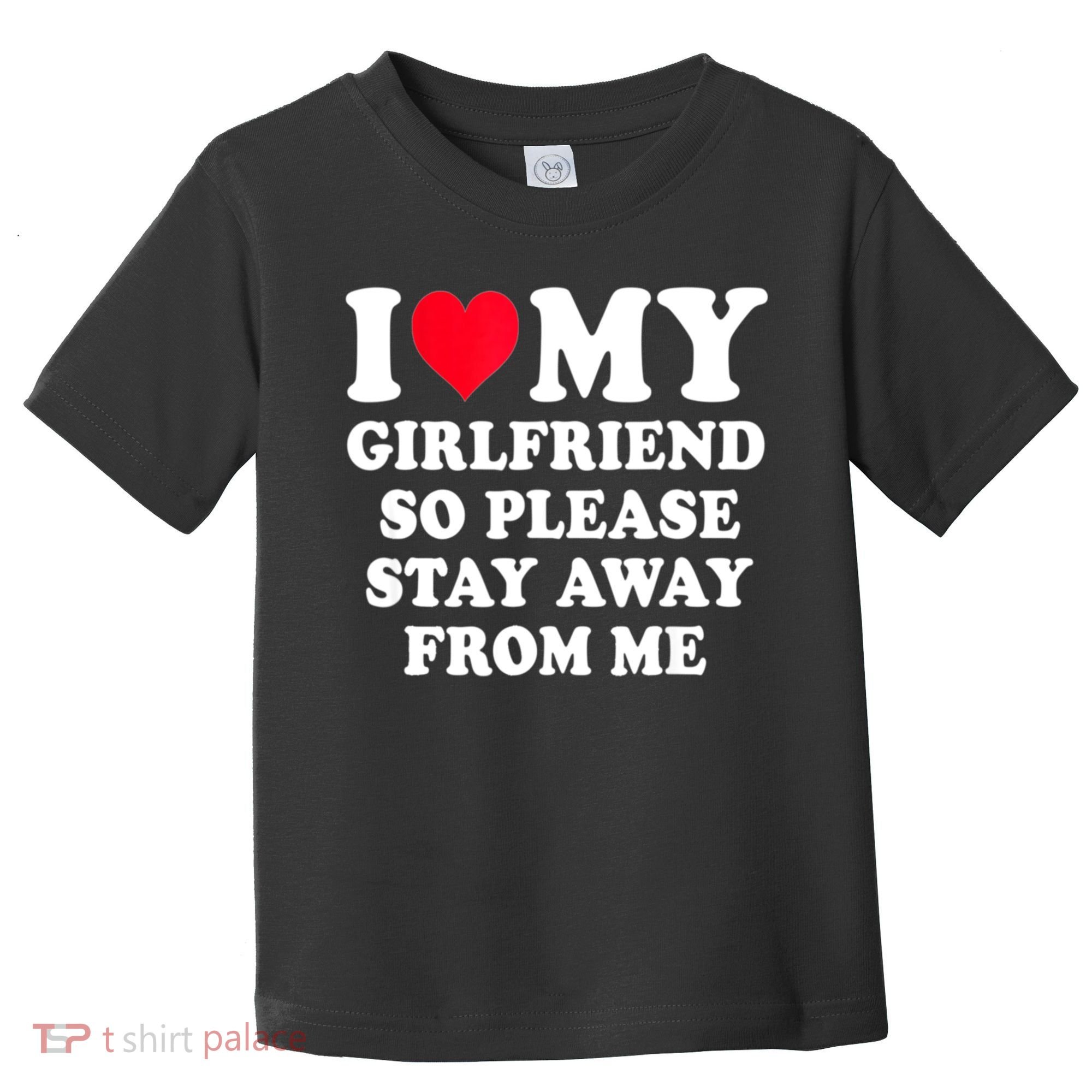 I Love My Girlfriend So Please Stay Away From Me Funny Gift Toddler T-Shirt