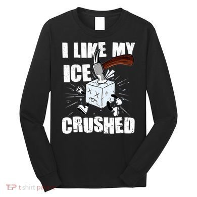 I Like My ICE Crushed Anti ICE  Long Sleeve Shirt