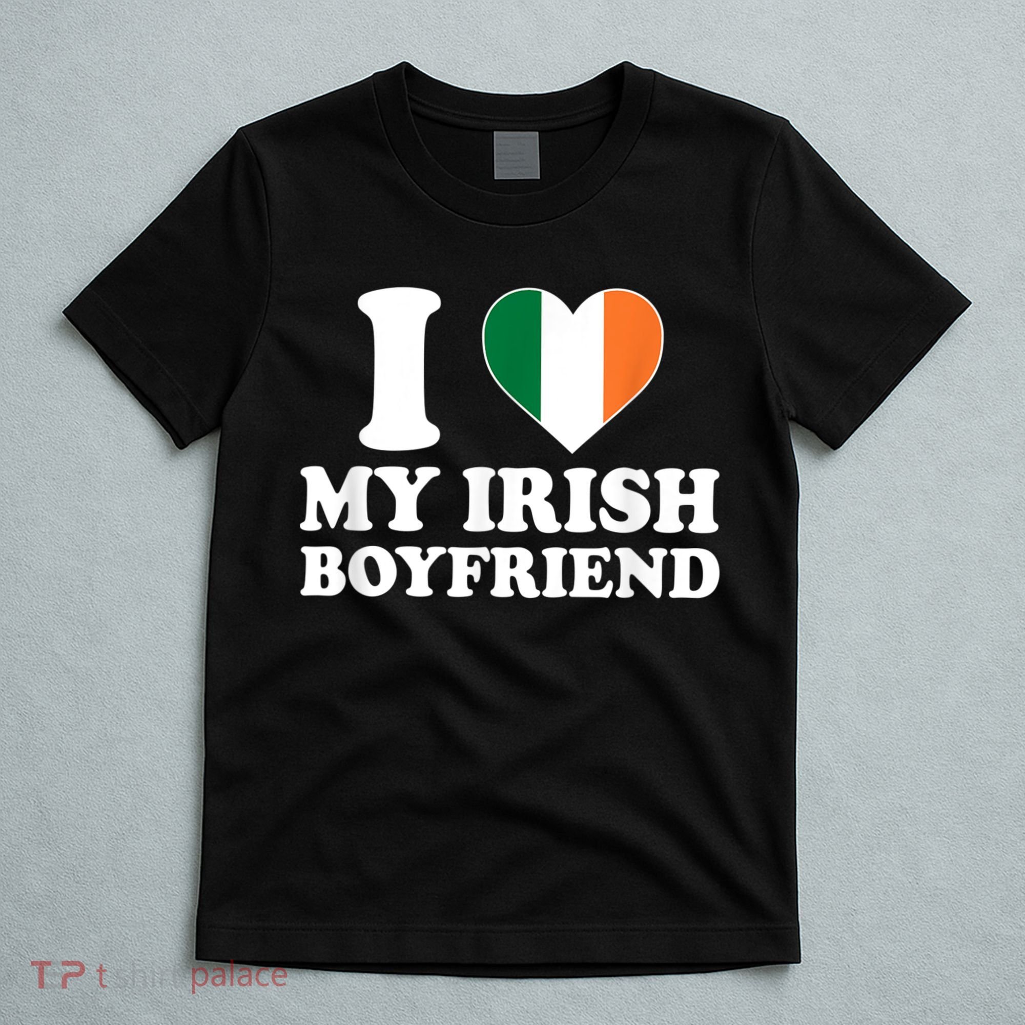 I Love My Irish Boyfriend I Heart My Irish Boyfriend Funny St Patricks Day T-Shirt