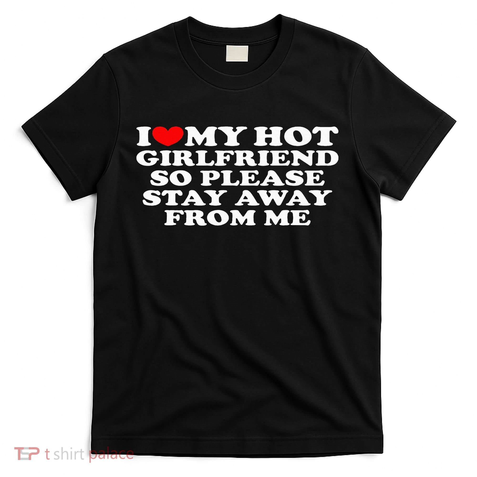 I Love My Girlfriend I Love My Hot Girlfriend So Stay Away T-Shirt