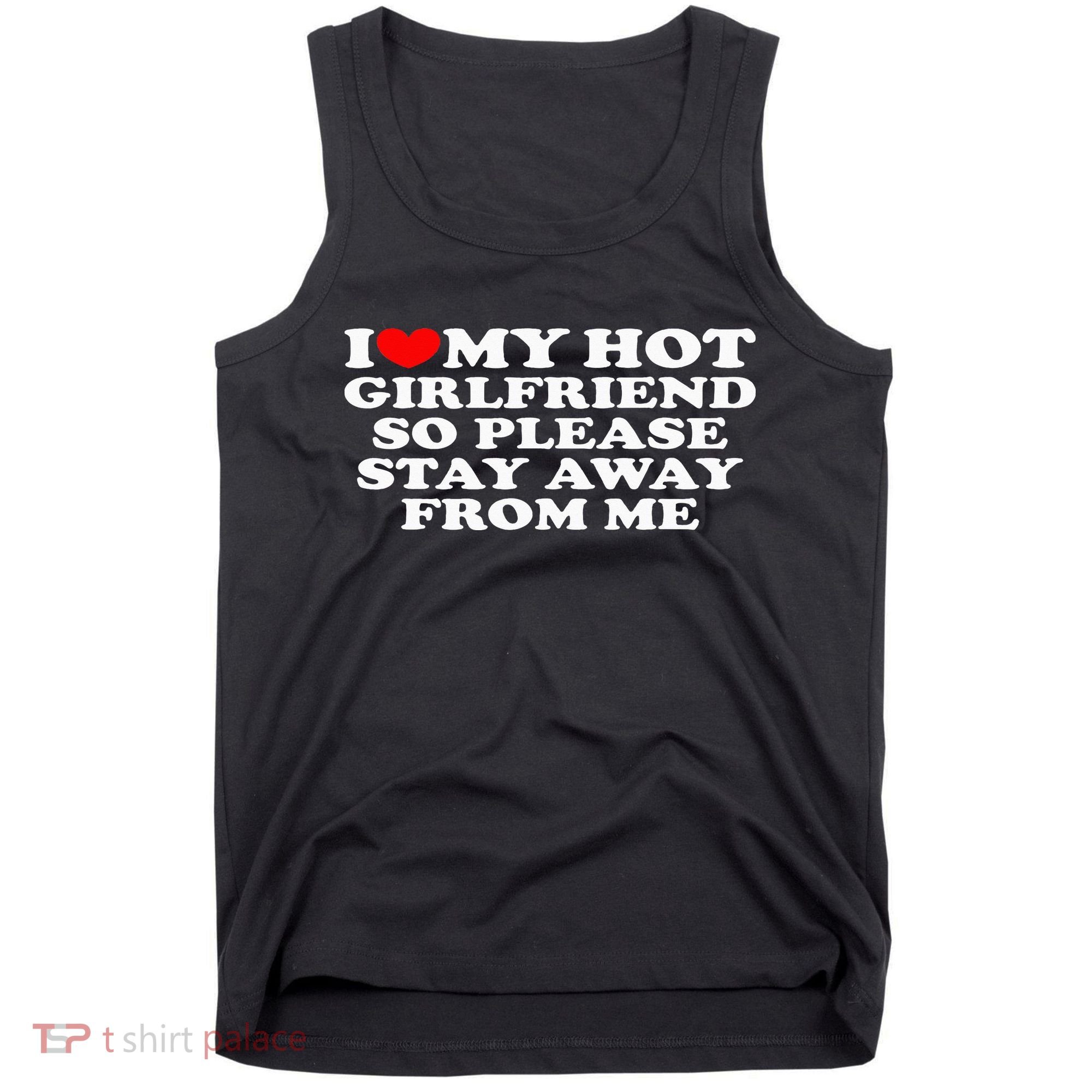 I Love My Girlfriend I Love My Hot Girlfriend So Stay Away Tank Top