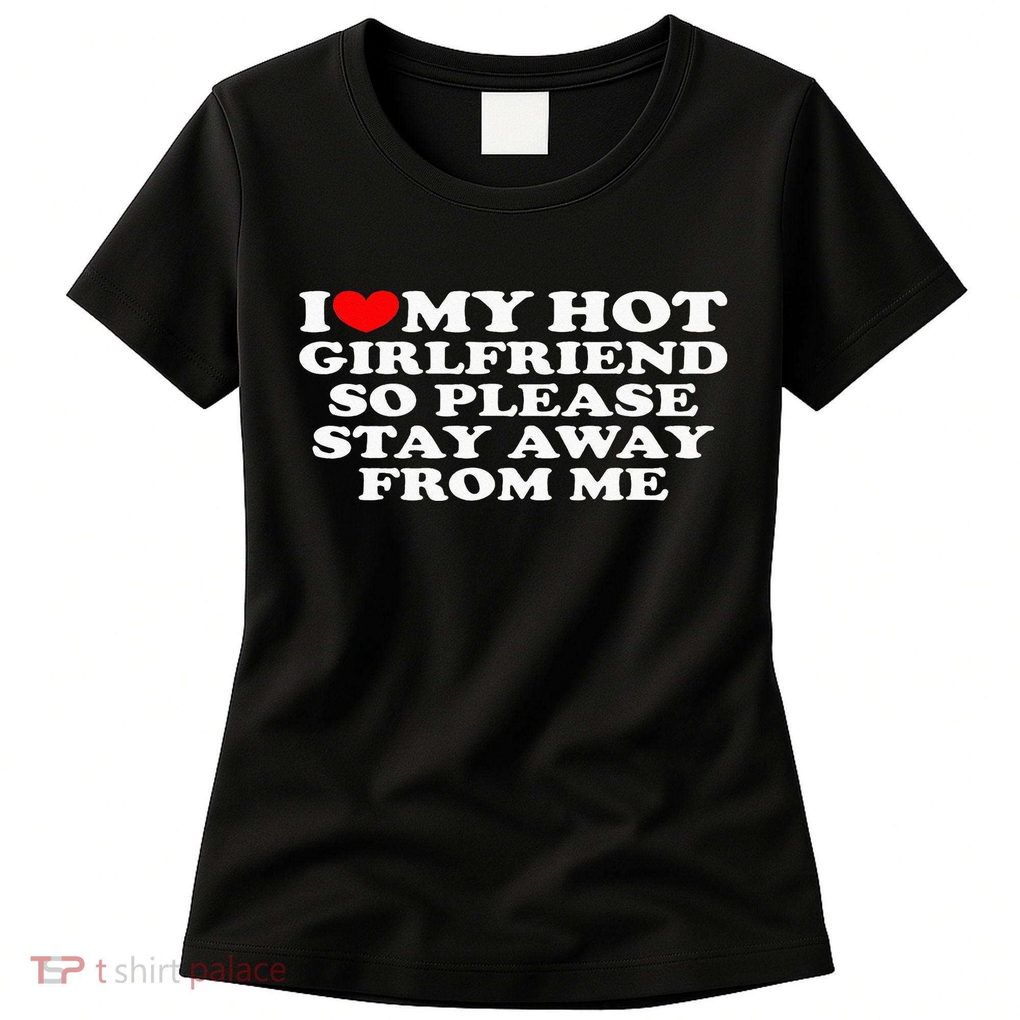 I Love My Girlfriend I Love My Hot Girlfriend So Stay Away Women's T-Shirt