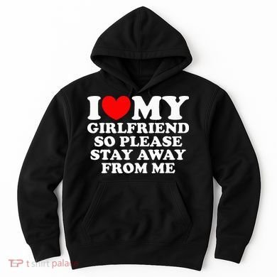 I Love My Girlfriend So Please Stay Away From Me Hoodie