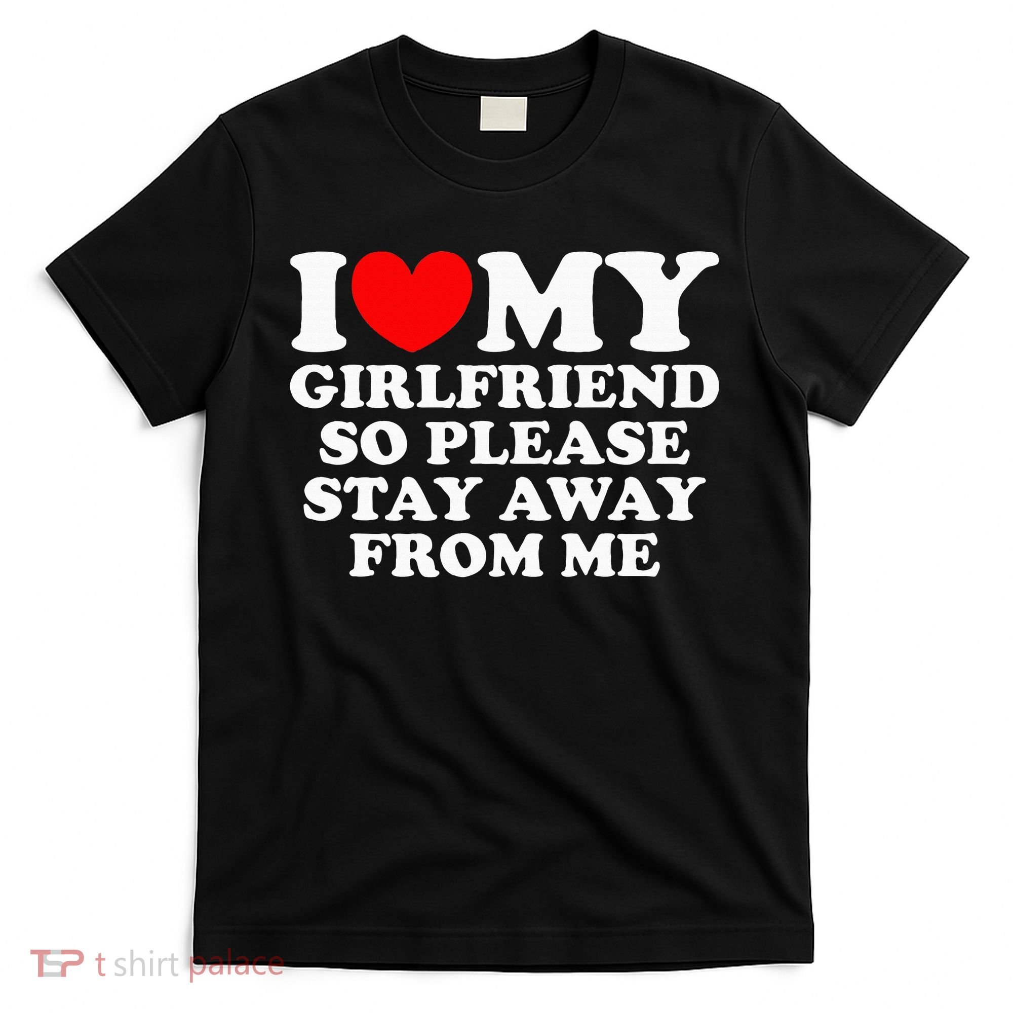 I Love My Girlfriend So Please Stay Away From Me T-Shirt