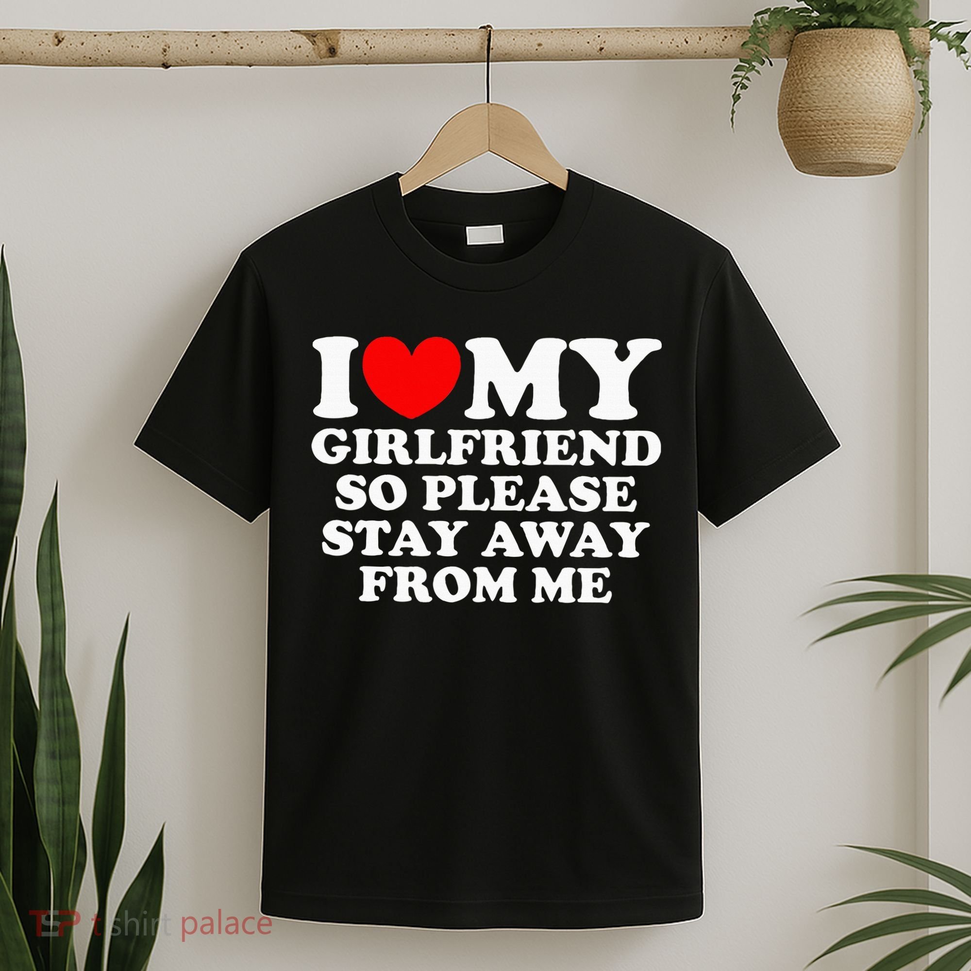 I Love My Girlfriend So Please Stay Away From Me T-Shirt