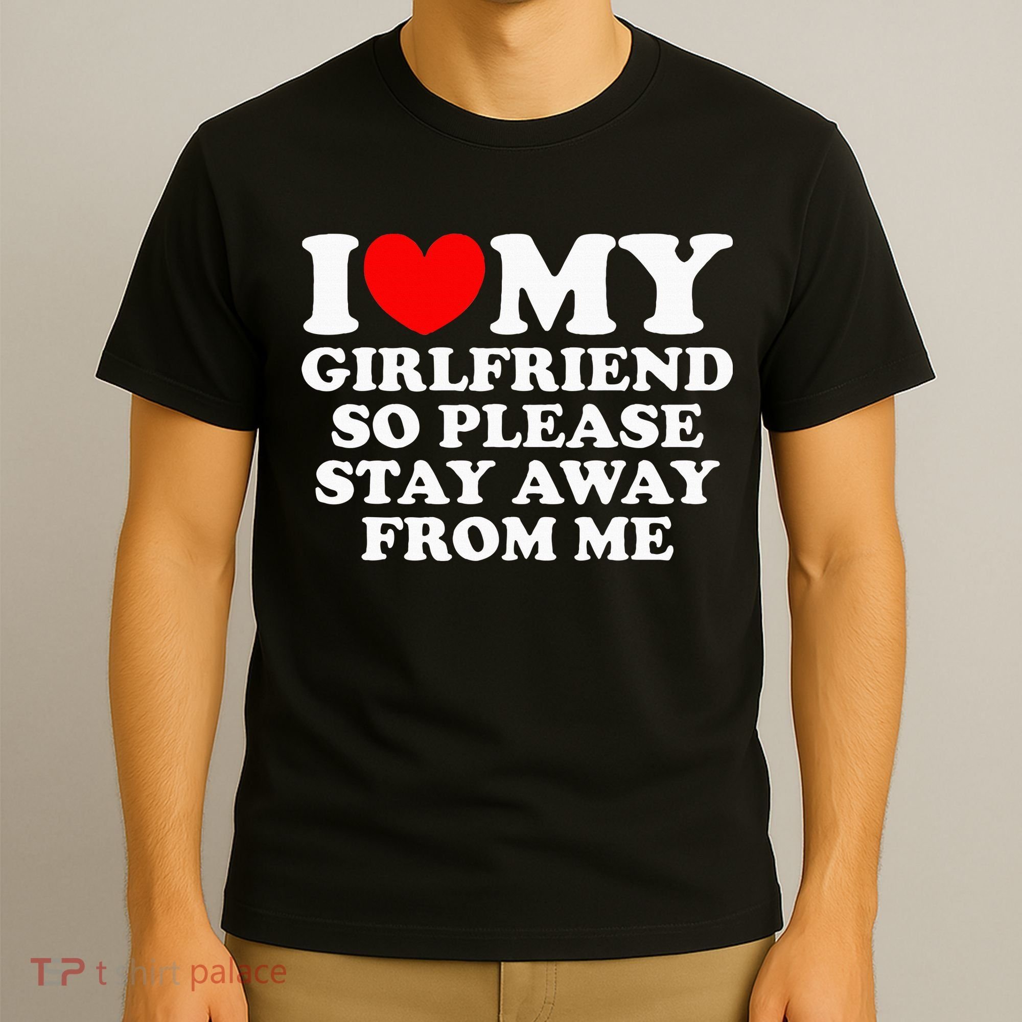 I Love My Girlfriend So Please Stay Away From Me T-Shirt