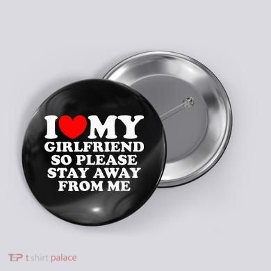 I Love My Girlfriend So Please Stay Away From Me Button