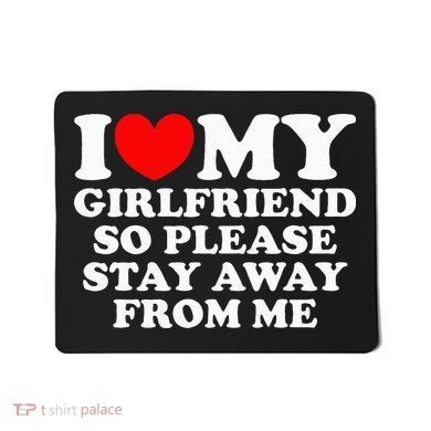 I Love My Girlfriend So Please Stay Away From Me Mousepad
