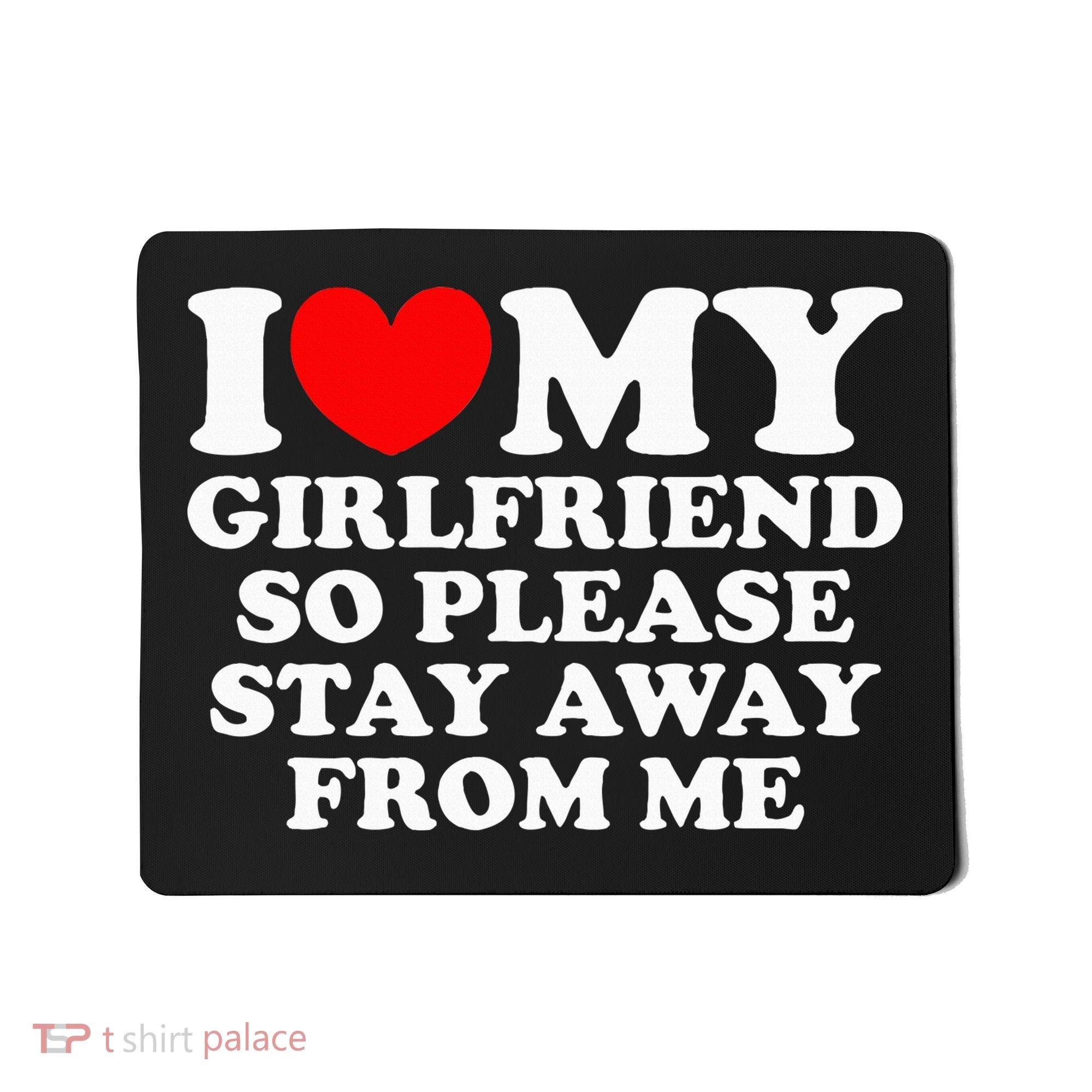 I Love My Girlfriend So Please Stay Away From Me Mousepad