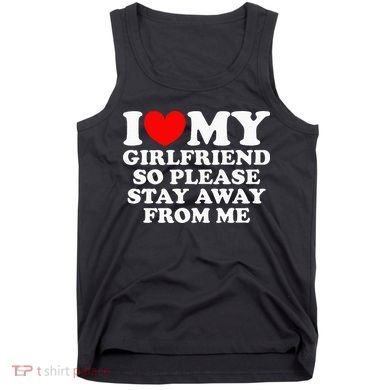 I Love My Girlfriend So Please Stay Away From Me Tank Top