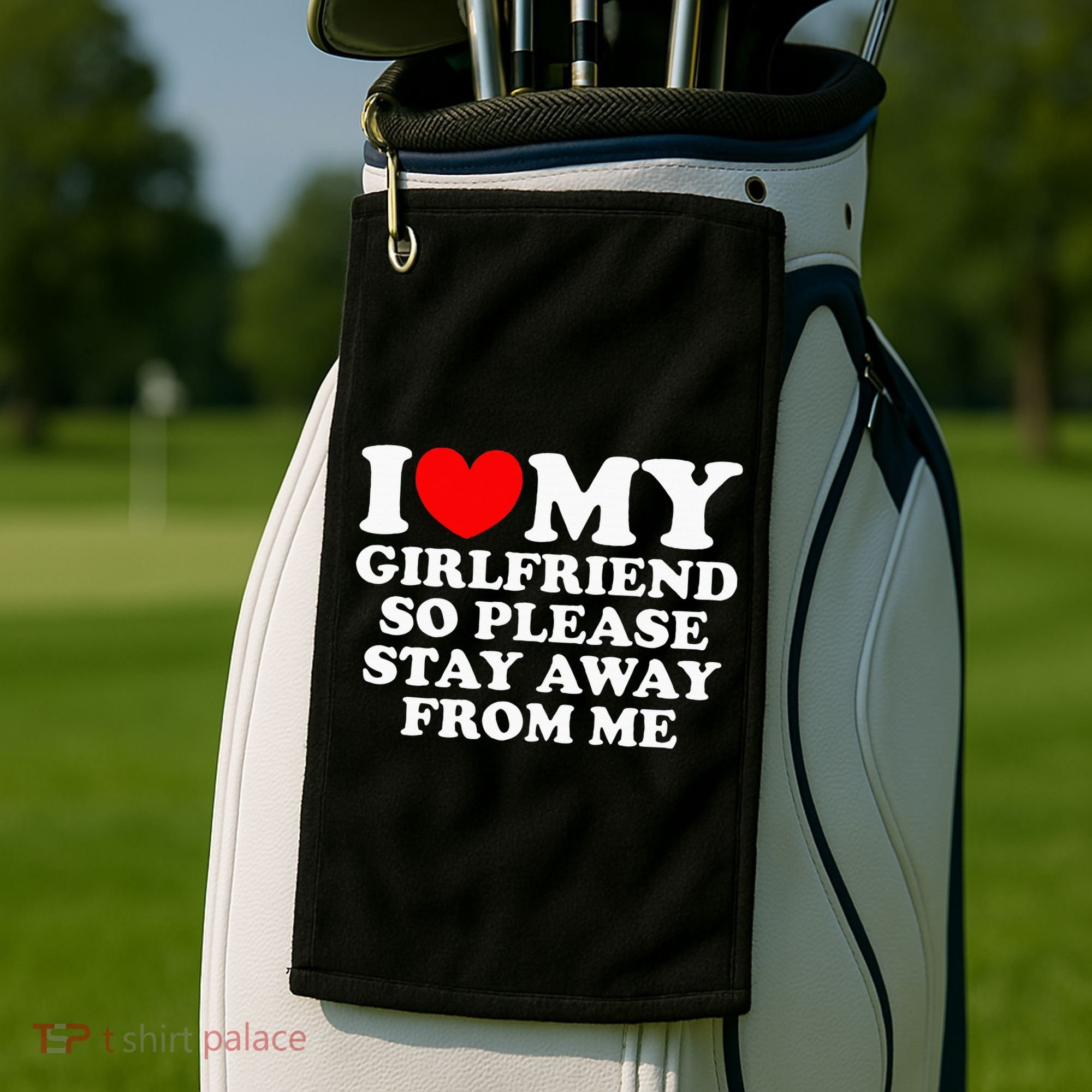 I Love My Girlfriend So Please Stay Away From Me Golf Towel