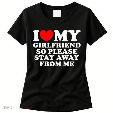 I Love My Girlfriend So Please Stay Away From Me Women's T-Shirt
