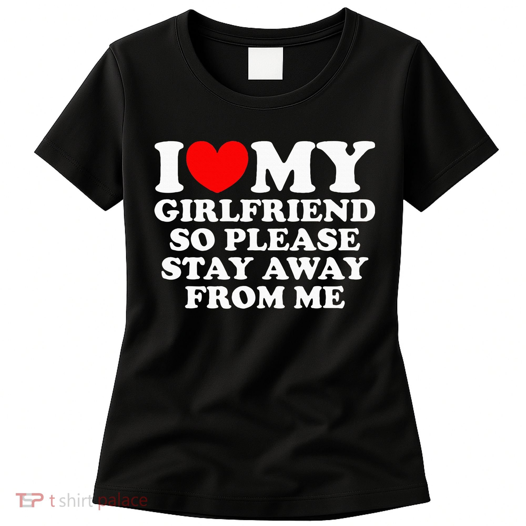 I Love My Girlfriend So Please Stay Away From Me Women's T-Shirt