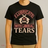 I Lubricate My Guns With Liberal Tears T-Shirt thumb 3