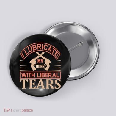 I Lubricate My Guns With Liberal Tears Button