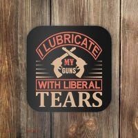 I Lubricate My Guns With Liberal Tears Coaster thumb 0