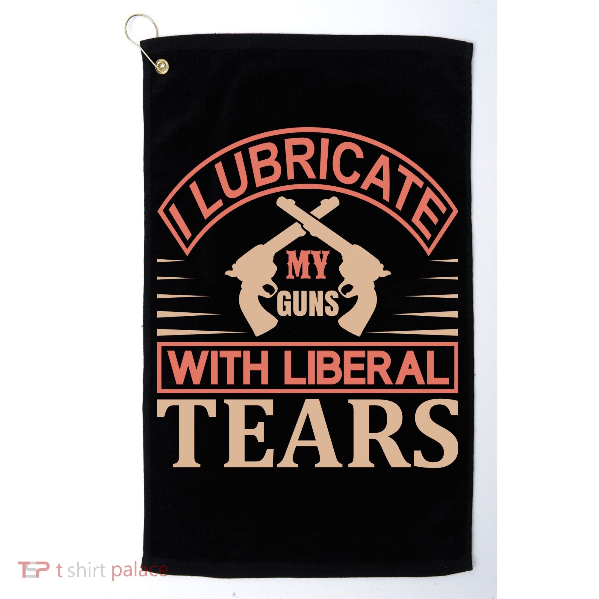 I Lubricate My Guns With Liberal Tears Golf Towel