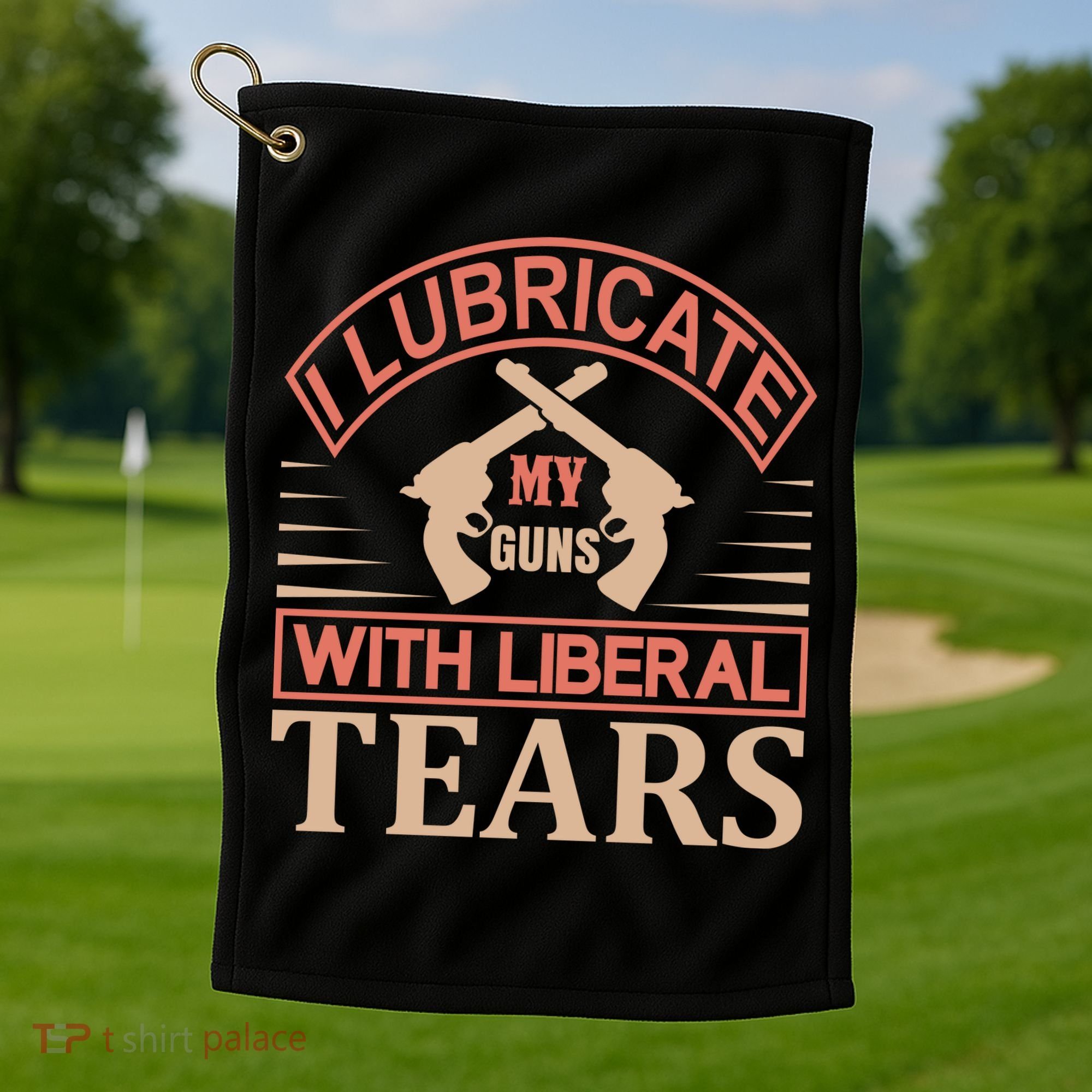 I Lubricate My Guns With Liberal Tears Golf Towel