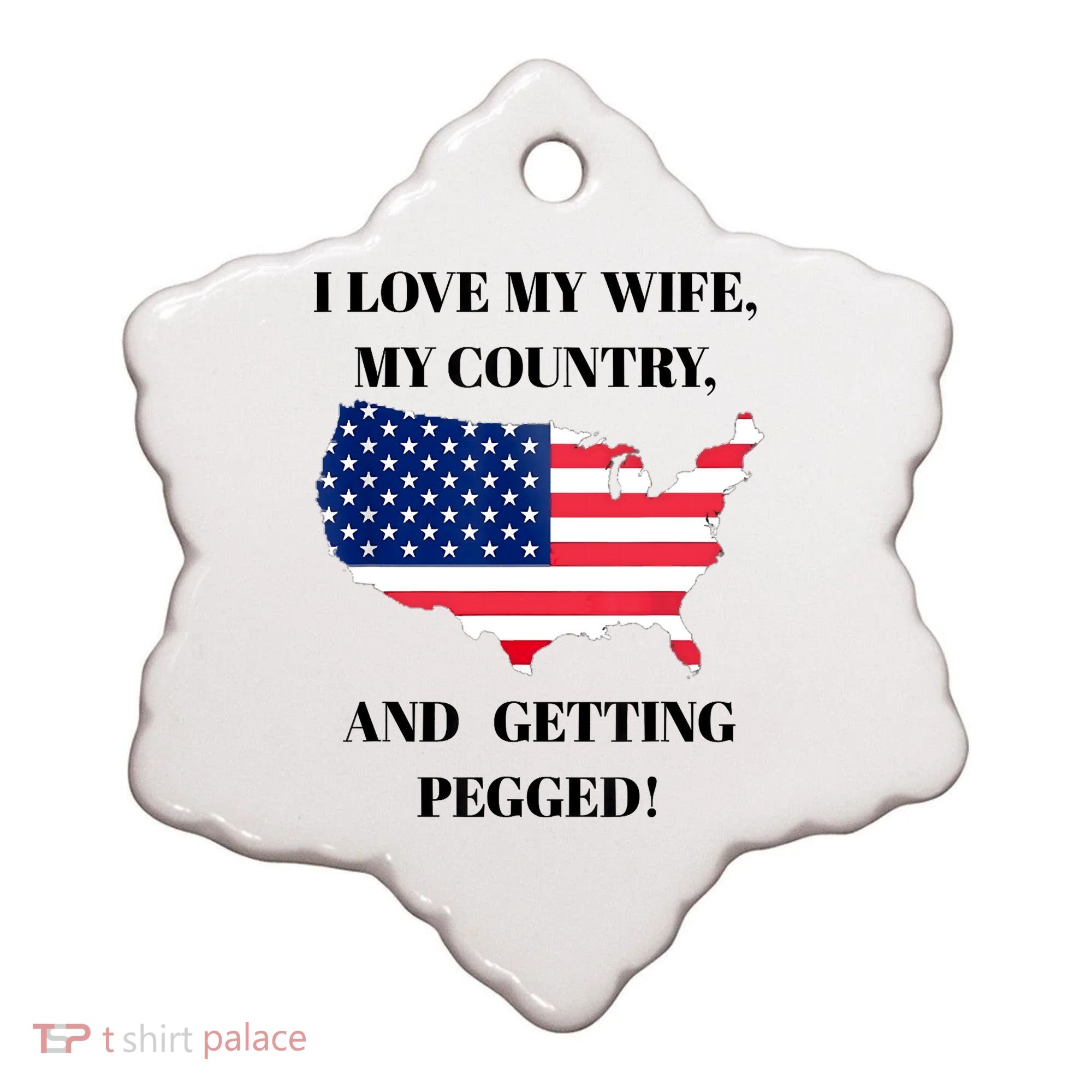 I LOVE MY WIFE MY COUNTRY AND GETTING PEGGED! Ceramic Ornament