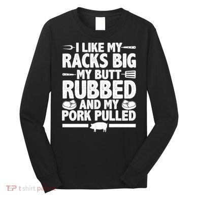 I Like My Butt Rubbed And My Pork Pulled Long Sleeve Shirt