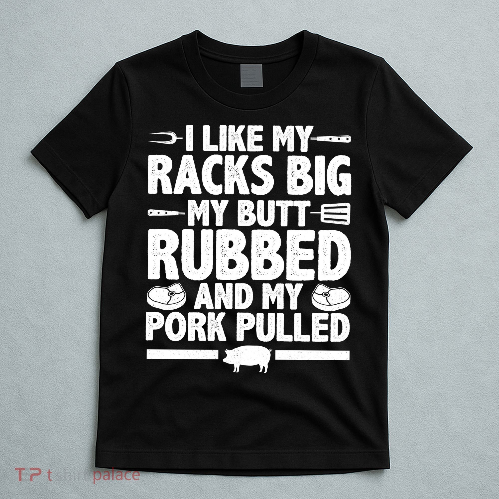 I Like My Butt Rubbed And My Pork Pulled T-Shirt