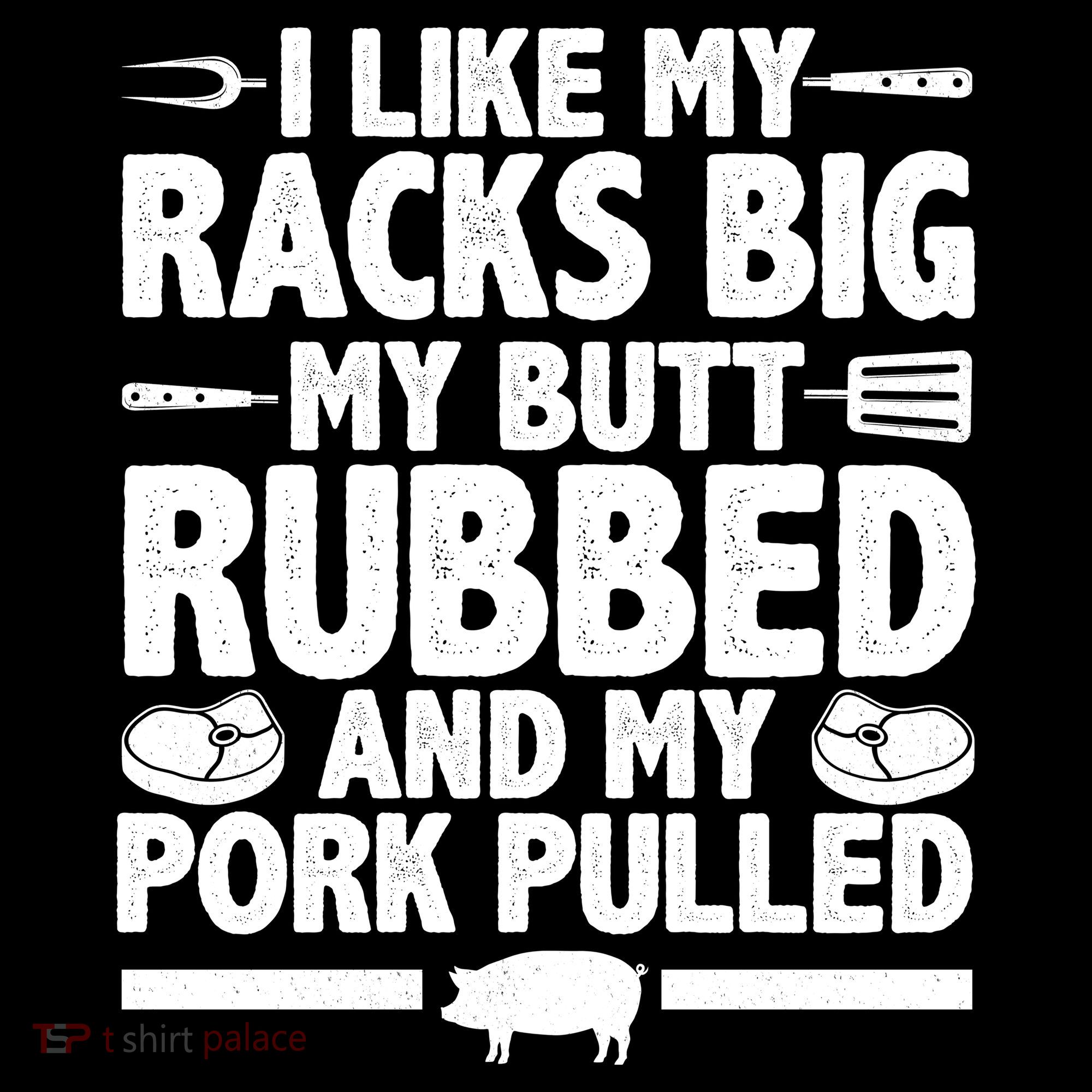 I Like My Butt Rubbed And My Pork Pulled T-Shirt