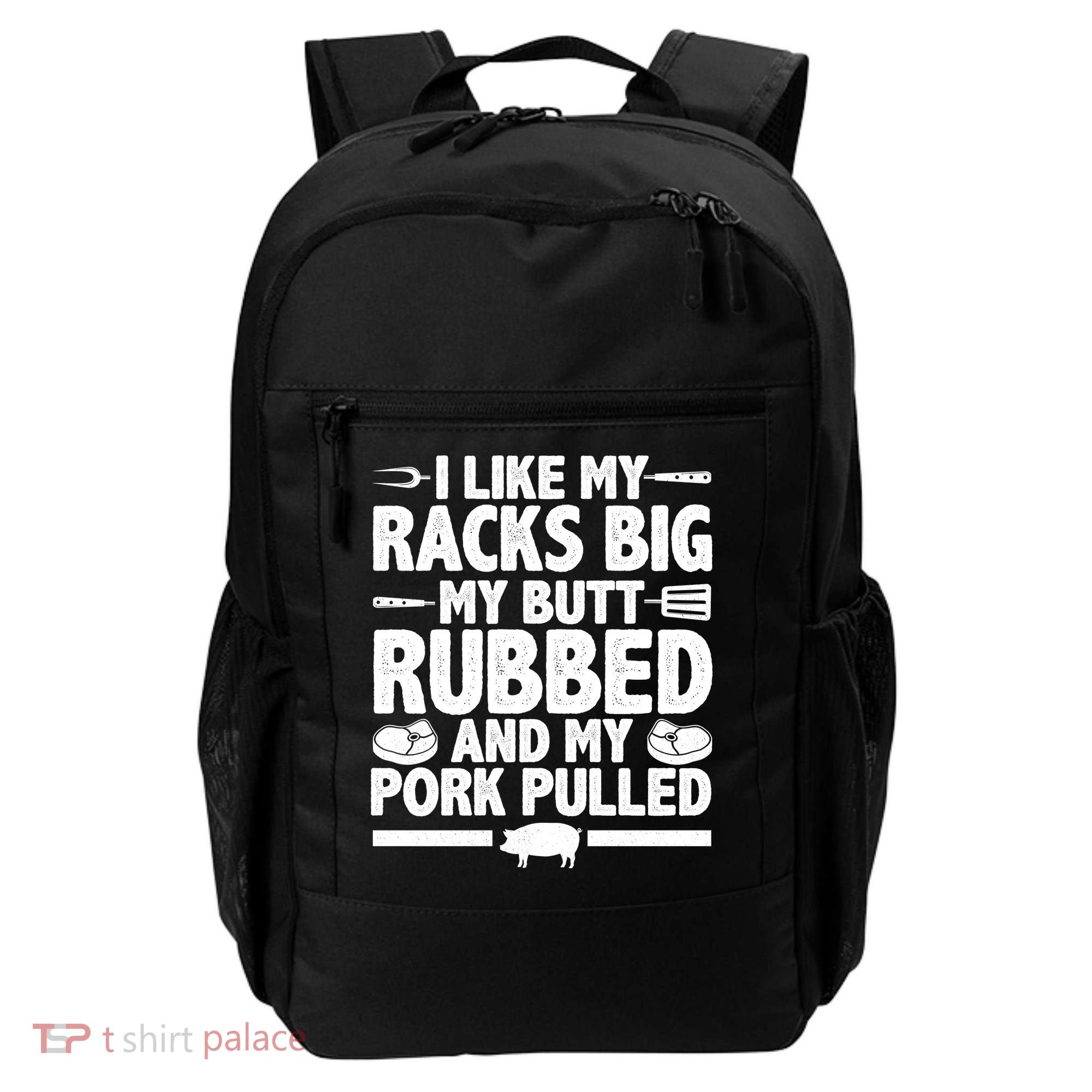 I Like My Butt Rubbed And My Pork Pulled Backpack