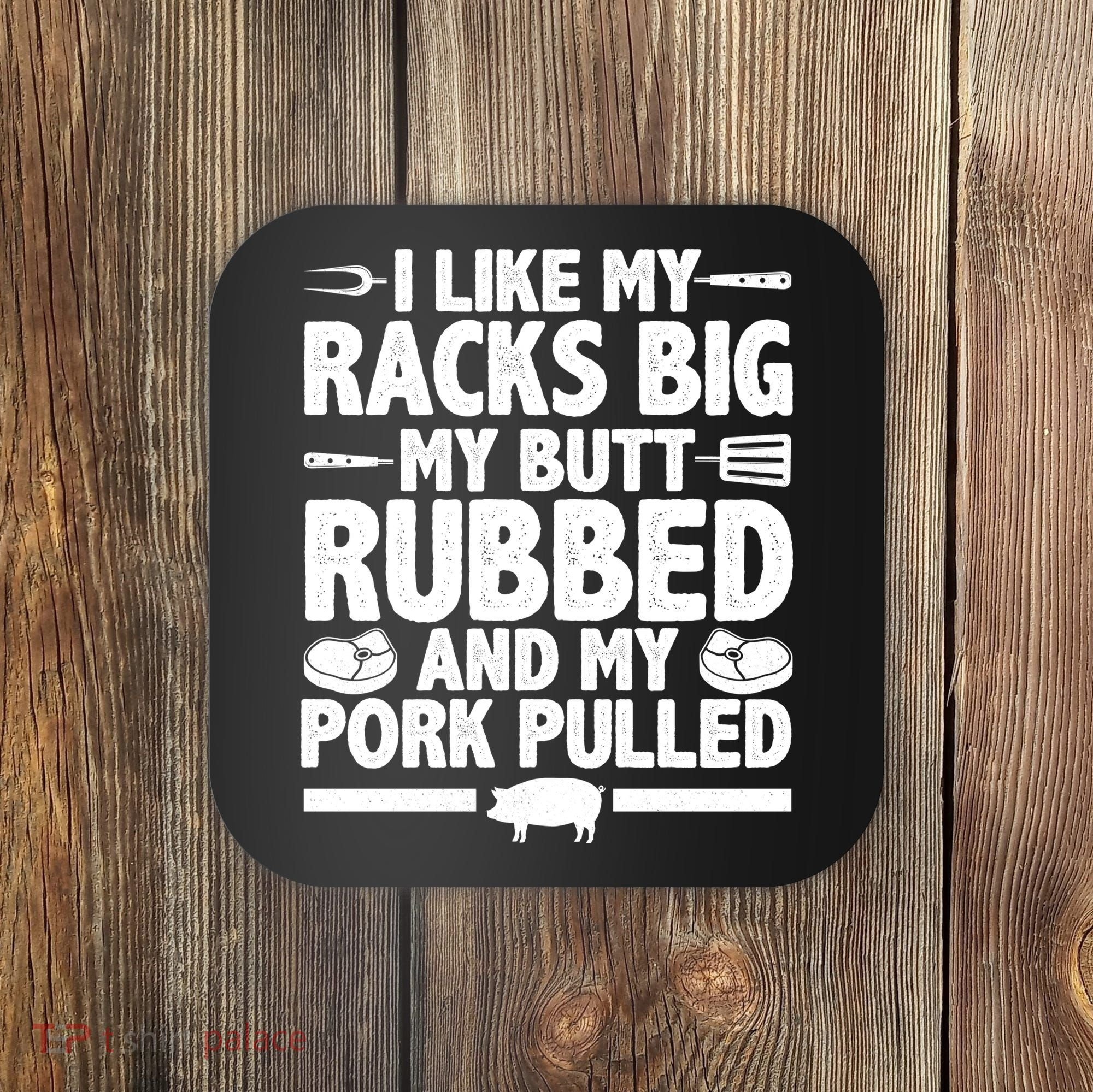 I Like My Butt Rubbed And My Pork Pulled Coaster