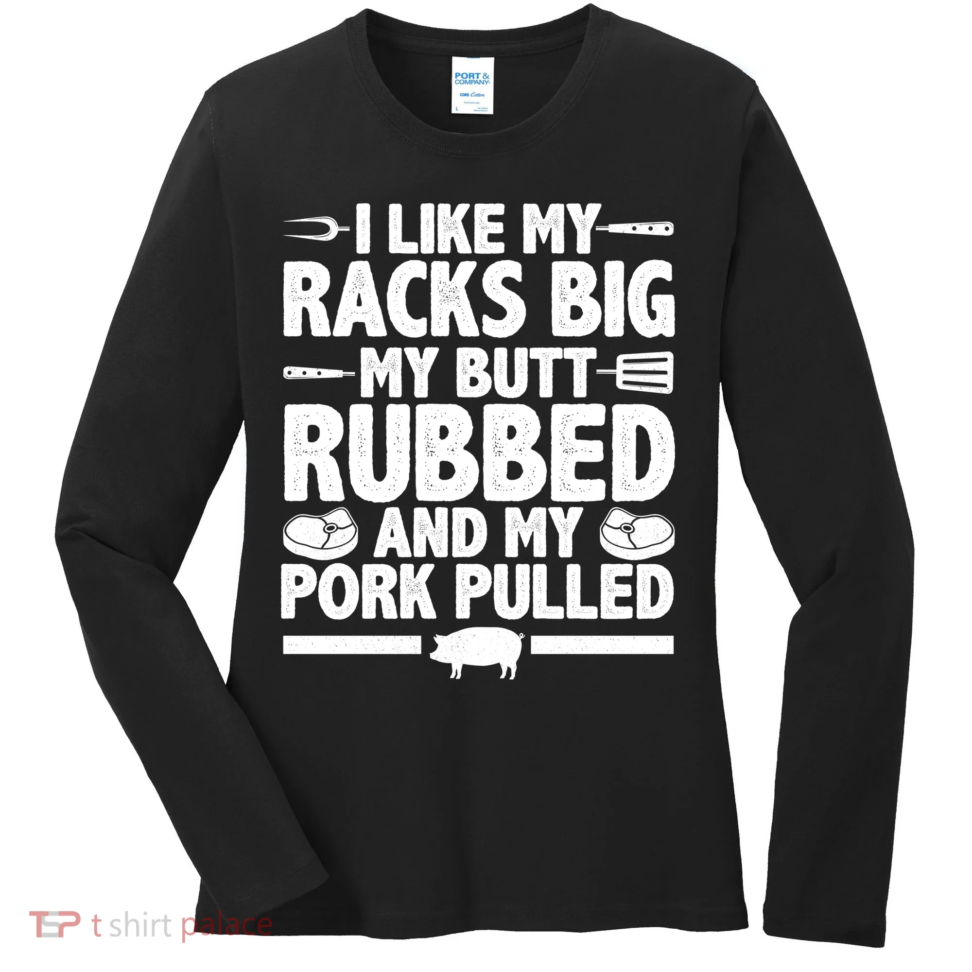 I Like My Butt Rubbed And My Pork Pulled Women's Long Sleeve Shirt