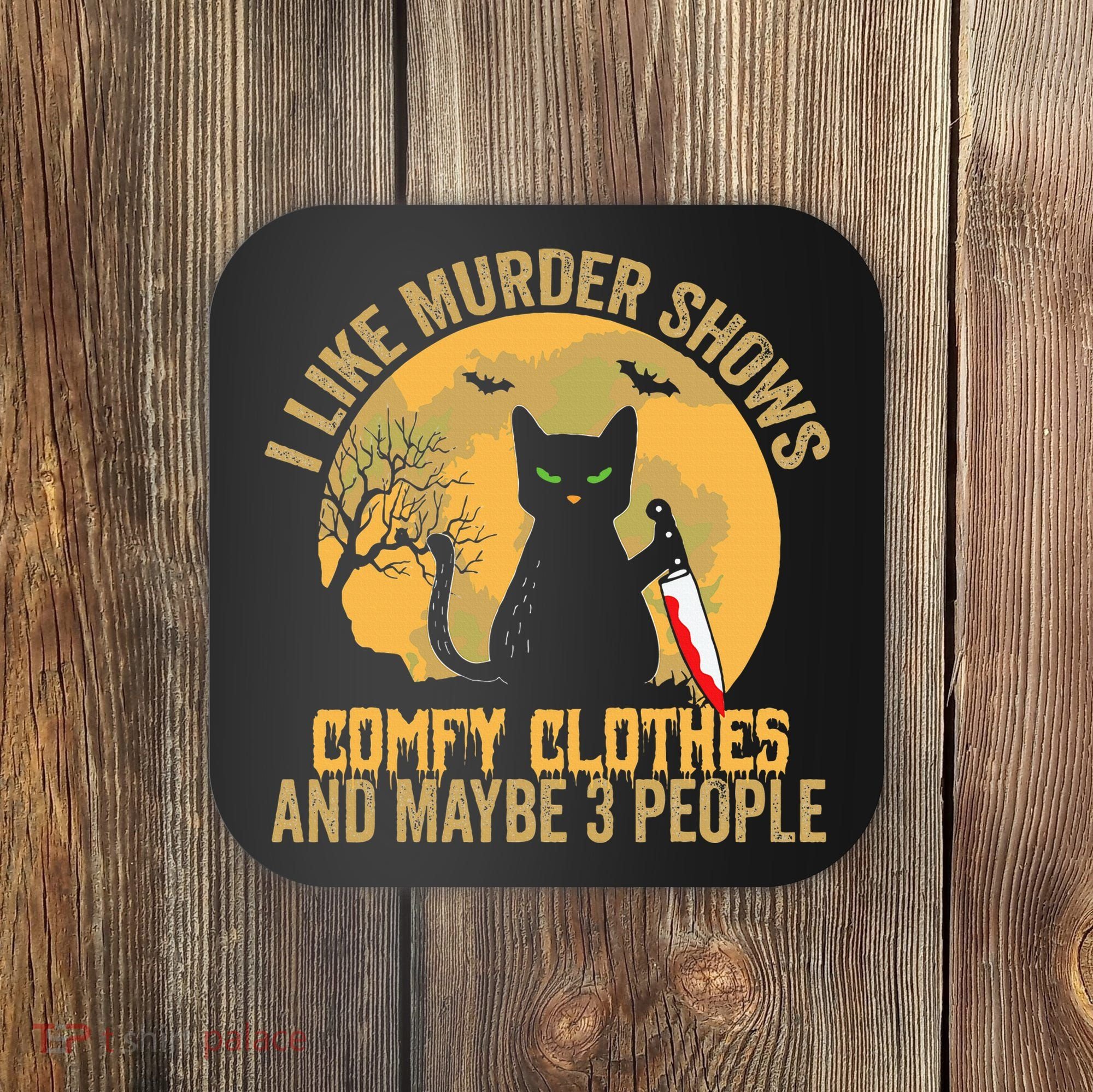 I Like Murder Shows Comfy Clothes And Maybe 3 People Cat Coaster