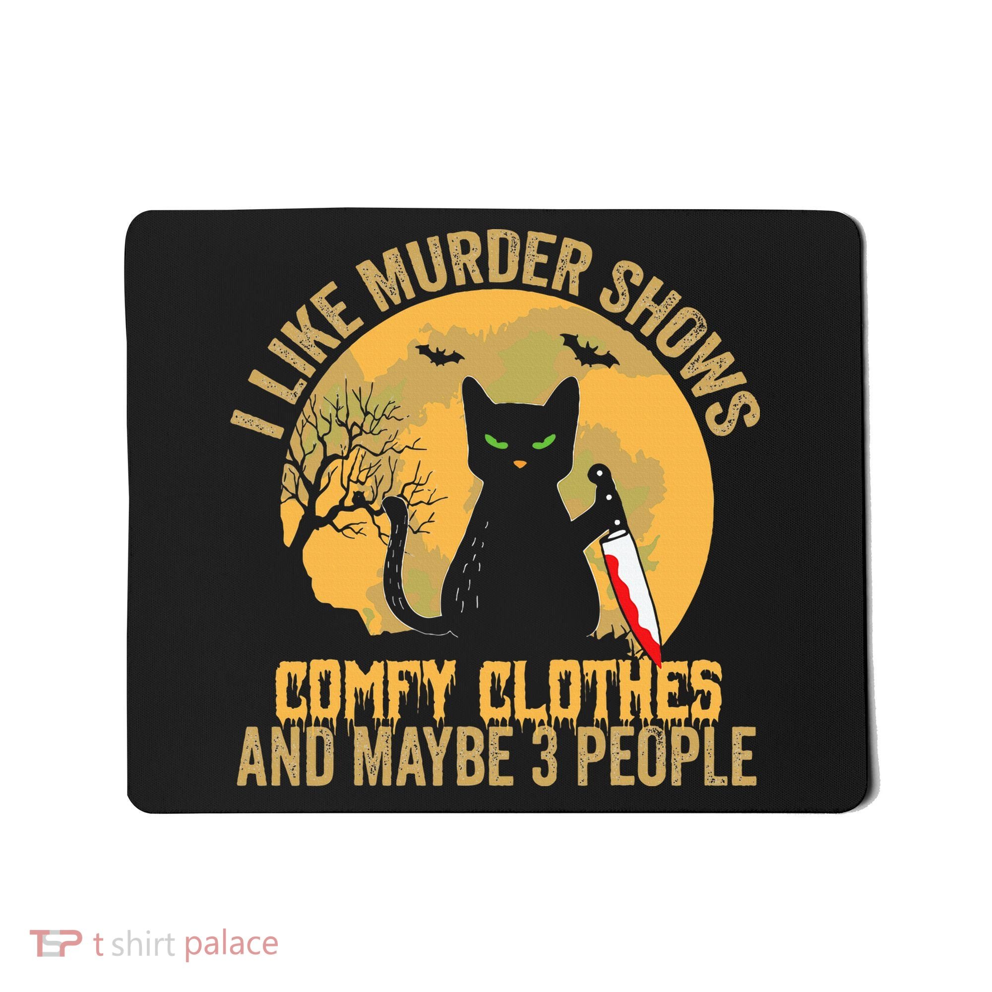 I Like Murder Shows Comfy Clothes And Maybe 3 People Cat Mousepad