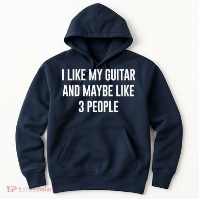 I Like My Guitar And Maybe Like 3 People Hoodie