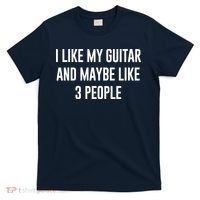 I Like My Guitar And Maybe Like 3 People T-Shirt thumb 0