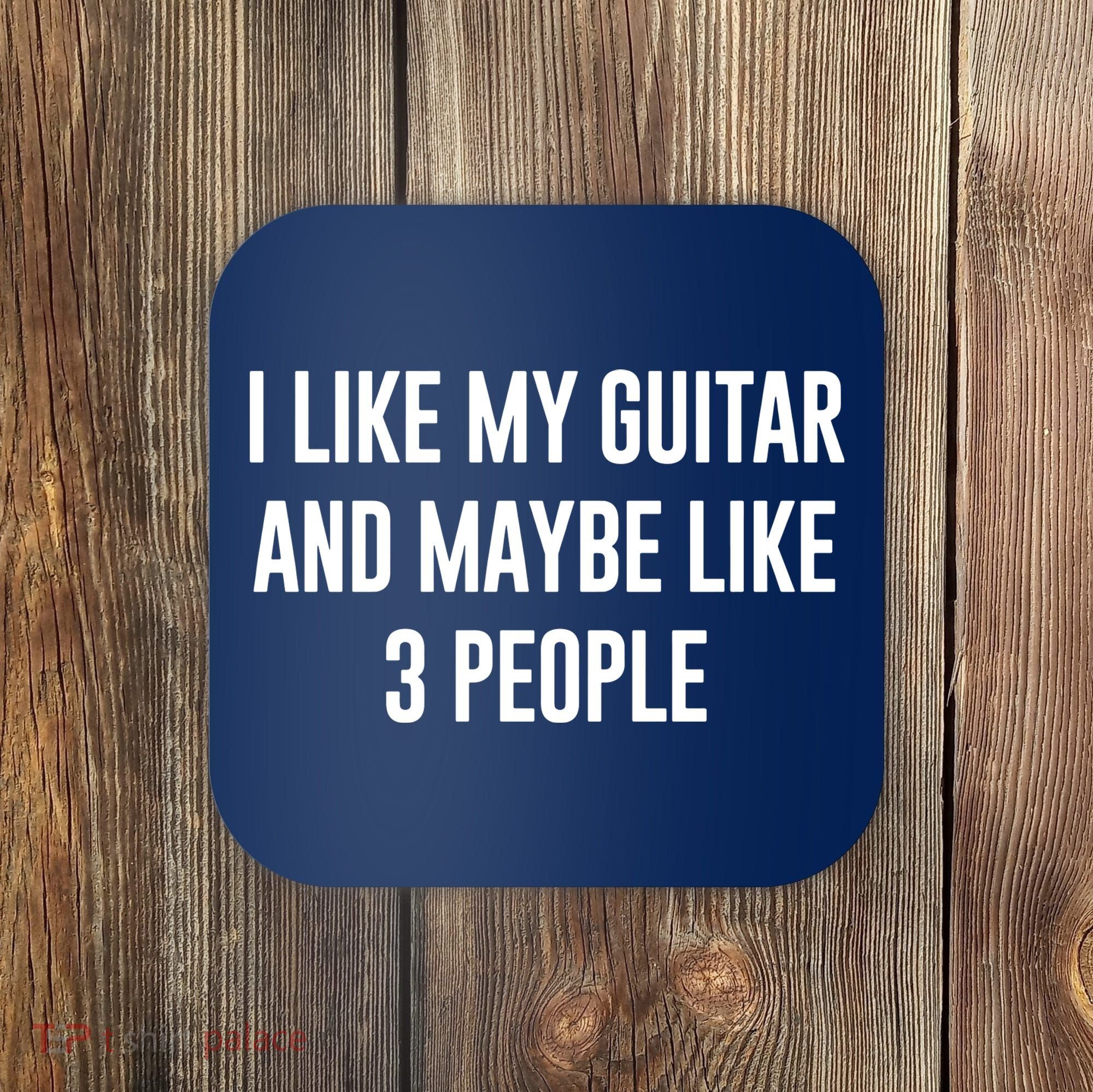 I Like My Guitar And Maybe Like 3 People Coaster