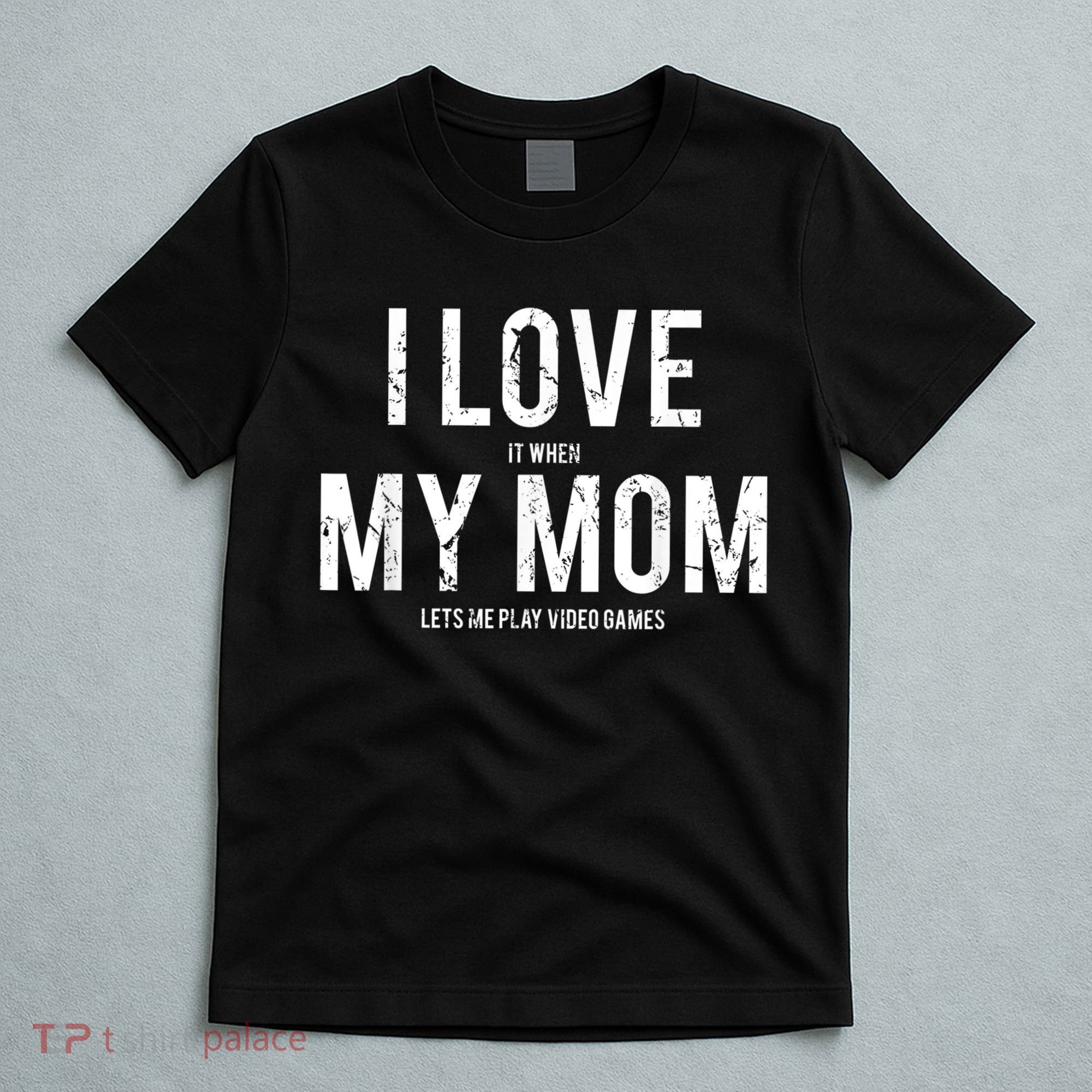 I Love My Mom T Shirt Funny Sarcastic Video Games Gift T-Shirt