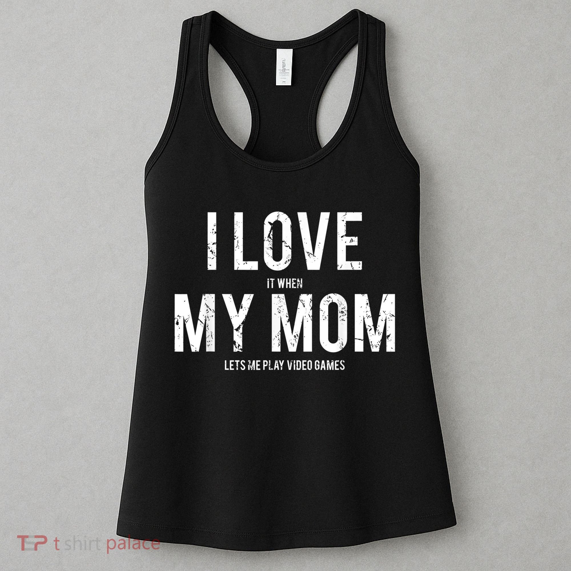 I Love My Mom T Shirt Funny Sarcastic Video Games Gift Women's Tank Top