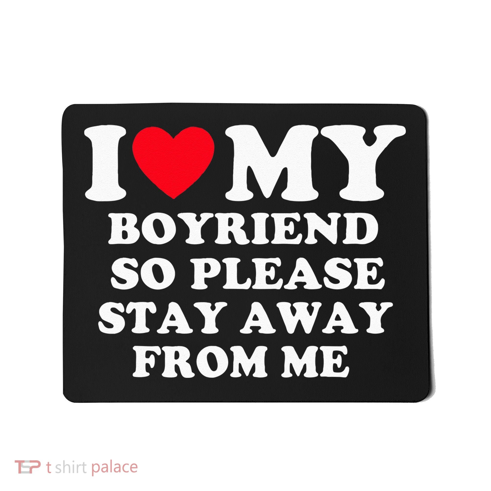 I Love My Boyfriend So Please Stay Away From Me Valentines Mousepad