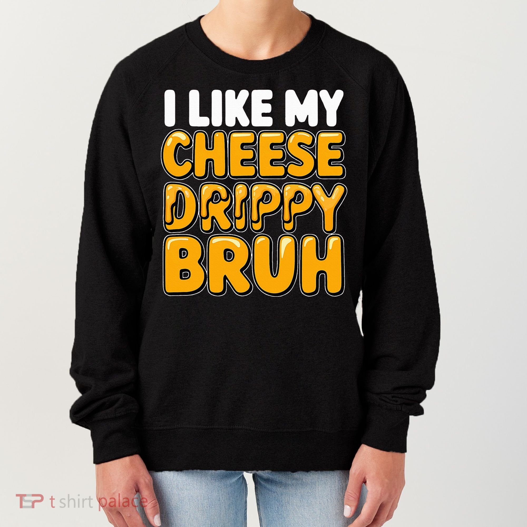 I Like My Cheese Drippy Bruh Pop Culture Women's Sweatshirt
