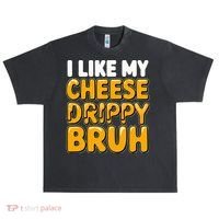I Like My Cheese Drippy Bruh Pop Culture Urban Oversized Heavyweight T-Shirt thumb 0