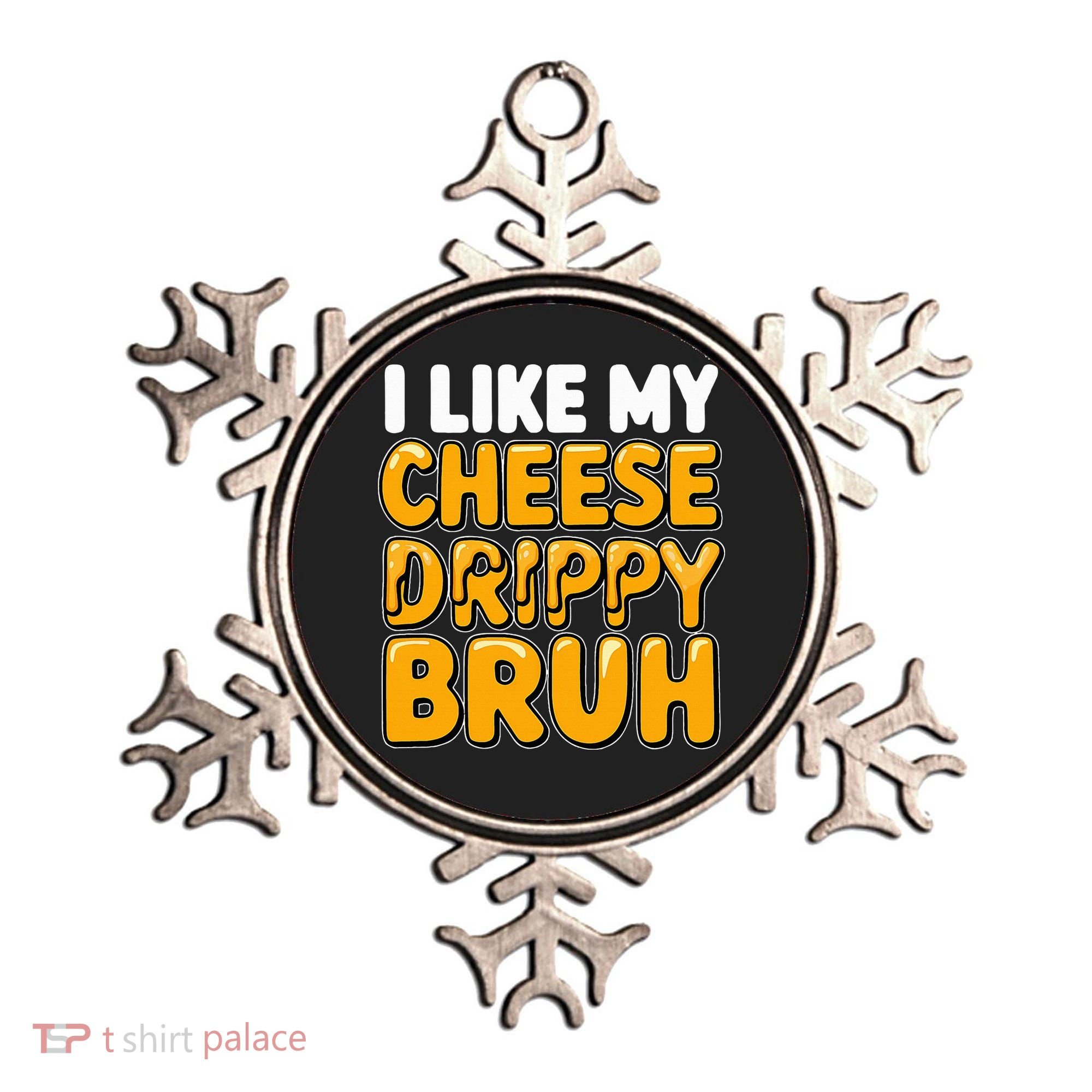 I Like My Cheese Drippy Bruh Pop Culture Ornament